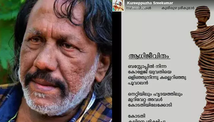 ബസ്റ്റോപ്പില്‍ നിന്ന കോളേജ് യുവതിയെ ഒളിഞ്ഞുനിന്നു കല്ലെറിഞ്ഞു പൂവാലന്‍; നെറ്റിയിലും ഹൃദയത്തിലും മുറിവേറ്റ അവള്‍ കോടതിയിലേക്കോടി; കോടതി കല്ലിനെ ശിക്ഷിച്ചു;  പരോക്ഷ വിമര്‍ശനവുമായി ആധിജീവിതം കവിത പങ്കുവച്ച് കവി കുരീപ്പുഴ ശ്രീകുമാര്‍